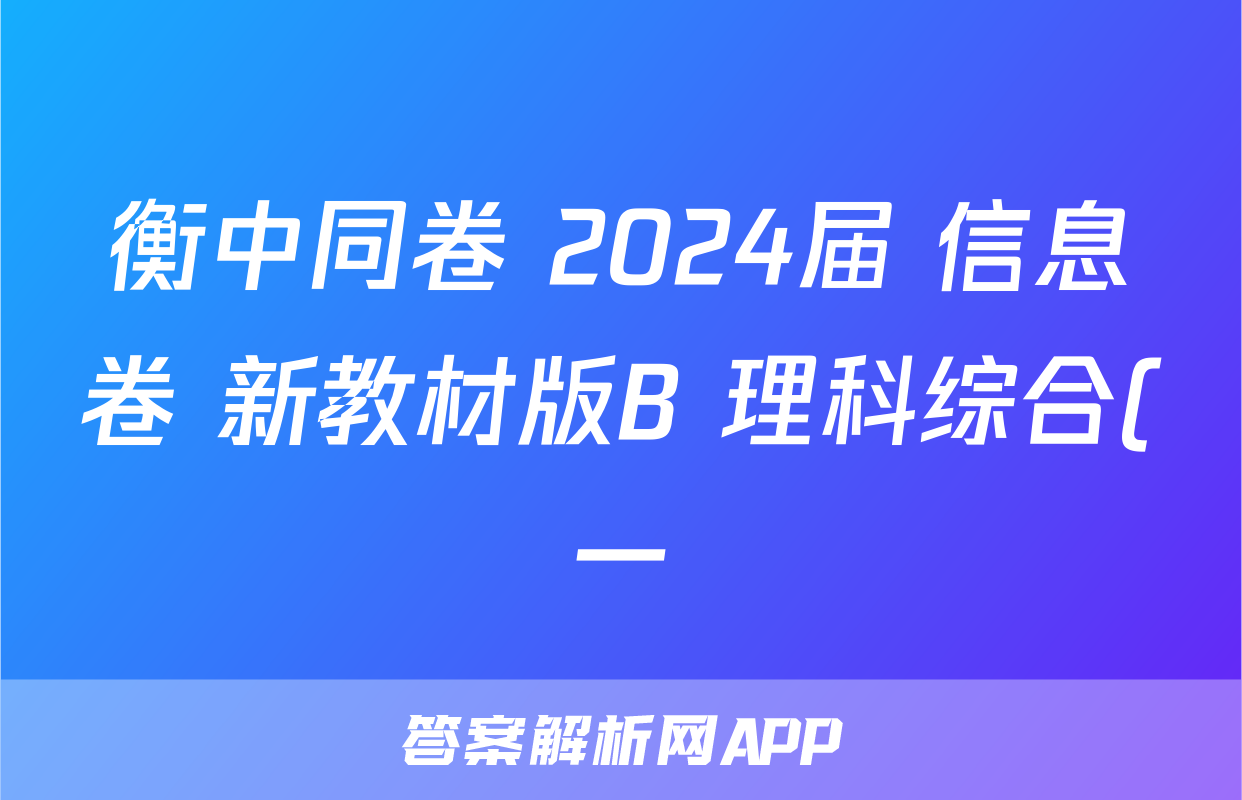 衡中同卷 2024届 信息卷 新教材版B 理科综合(一)1答案